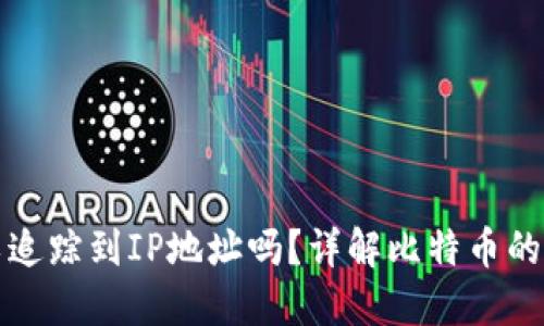 比特币钱包可以追踪到IP地址吗？详解比特币的隐私性与安全性