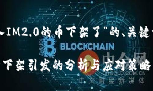 以下是关于“转入IM2.0的币下架了”的、关键词以及内容大纲。

转入IM2.0：币种下架引发的分析与应对策略