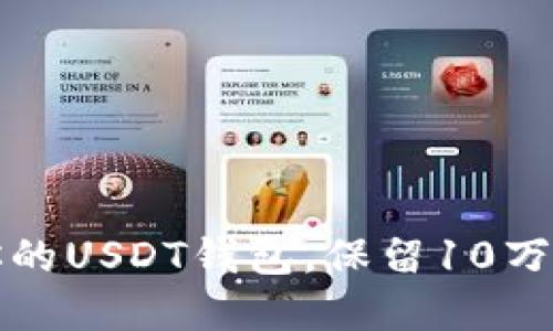 如何安全管理你的USDT钱包，保留10万余额的最佳实践