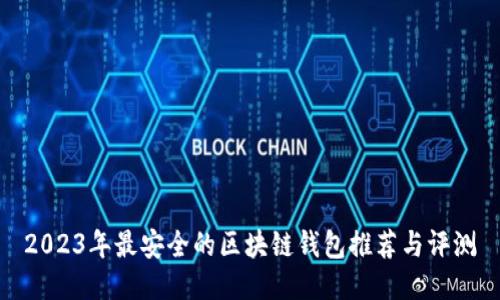 2023年最安全的区块链钱包推荐与评测