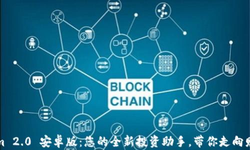 
Tokenim 2.0 安卓版：您的全新投资助手，带你走向财富自由