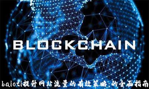 
baioti提升网站流量的有效策略：的全面指南