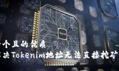 思考一个且的优质
如何解决Tokenim地址无法直接挖矿的问题