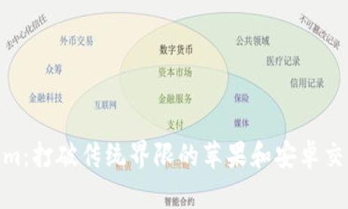 Tokenim：打破传统界限的苹果和安卓交互体验