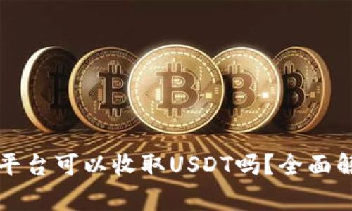## Tokenim平台可以收取USDT吗？全面解析与实用指南