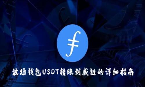 波场钱包USDT转账到威链的详细指南