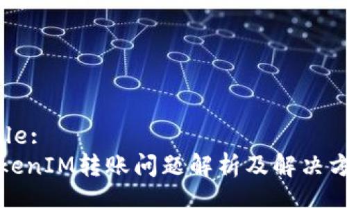 Title:
TokenIM转账问题解析及解决方案