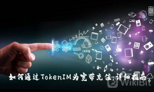 如何通过TokenIM为宽带充值：详细指南