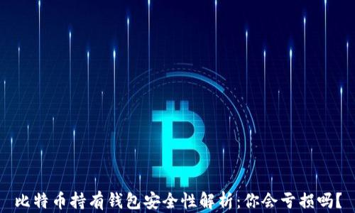 
比特币持有钱包安全性解析：你会亏损吗？
