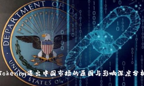 Tokenim退出中国市场的原因与影响深度分析