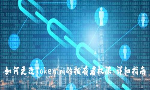 如何更改Tokenim的拥有者权限：详细指南