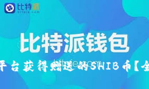 如何通过Tokenim平台获得赠送的SHIB币？全面解析与获取技巧