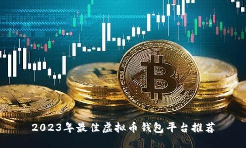 2023年最佳虚拟币钱包平台推荐