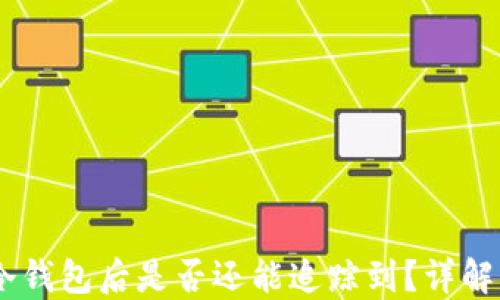 
USDT转到冷钱包后是否还能追踪到？详解隐私与安全