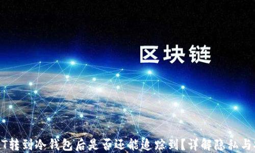 
USDT转到冷钱包后是否还能追踪到？详解隐私与安全