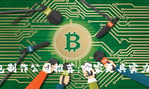 区块链钱包制作公司推荐：哪家更具实力和专业性？