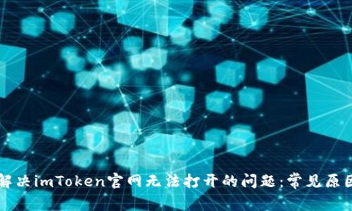 ### 如何解决imToken官网无法打开的问题：常见原因与解决方法