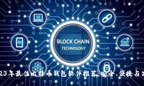 2023年最佳比特币钱包软件推荐：安全、便捷与高效