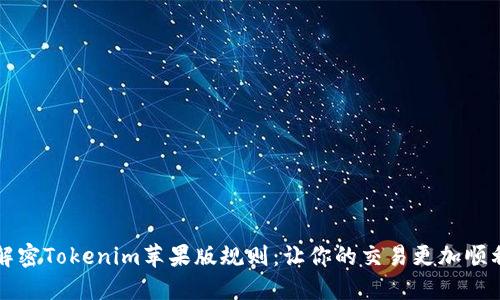 解密Tokenim苹果版规则：让你的交易更加顺利