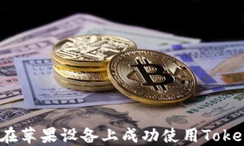 
如何在苹果设备上成功使用Tokenim？