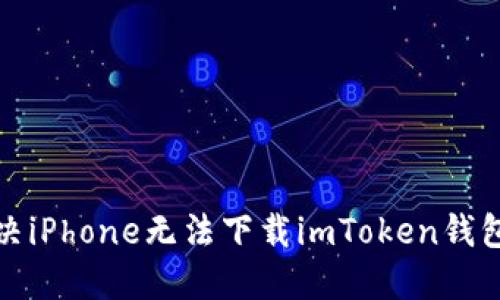 如何解决iPhone无法下载imToken钱包的问题