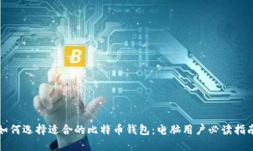 如何选择适合的比特币钱包：电脑用户必读指南