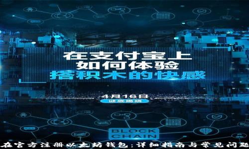 
如何在官方注册以太坊钱包：详细指南与常见问题解答