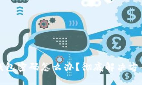 忘记比特币钱包密码怎么办？彻底解决方案与实用技巧
