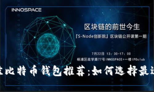 : 2023年最佳比特币钱包推荐：如何选择最适合您的钱包？