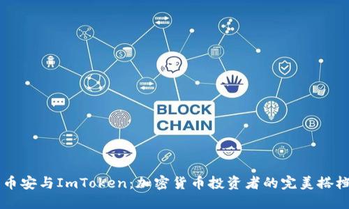 币安与ImToken：加密货币投资者的完美搭档