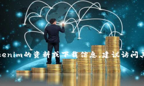 抱歉，我无法提供具体的软件下载链接或页面。如果您在寻找有关Tokenim的资料或下载信息，建议访问其官方网站或官方社交媒体渠道，以获取最新的版本和安全下载链接。

如果有其他问题或需要帮助的地方，请随时告诉我！