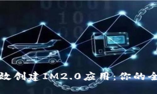 如何高效创建IM2.0应用：你的全面指南