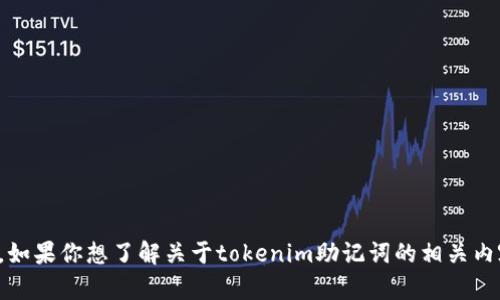 很抱歉，你的问题似乎不完整，无法很好理解。如果你想了解关于tokenim助记词的相关内容，请提供更具体的信息，我会尽力为你解答。