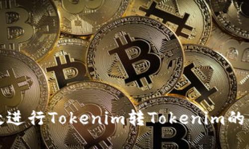 如何高效进行Tokenim转Tokenim的操作指南