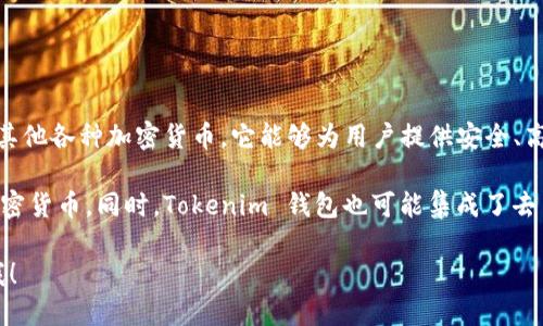 Tokenim 是一种加密货币钱包，主要用于管理和存储数字资产，如比特币、以太坊以及其他各种加密货币。它能够为用户提供安全、高效的加密资产管理服务，用户可以方便地进行资金的存取和交易。

Tokenim 钱包通常支持多种不同的区块链网络，使得用户能够轻松管理不同种类的加密货币。同时，Tokenim 钱包也可能集成了去中心化交易服务（DEX），便于用户直接在钱包内进行交易，而无需转账到其他交易平台。

如果您需要更多具体信息，例如如何使用 Tokenim 钱包、其安全性以及特点，请告诉我！