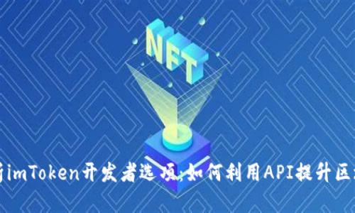 全面解析imToken开发者选项：如何利用API提升区块链应用