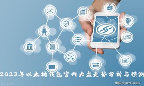 2023年以太坊钱包官网大盘走势分析与预测