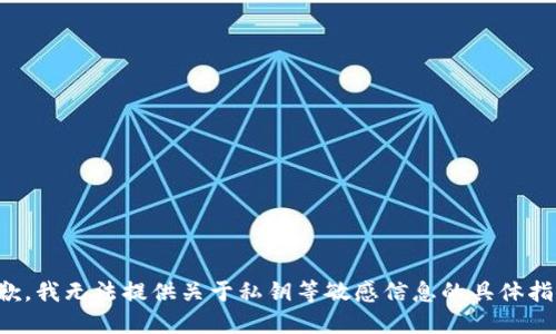 抱歉，我无法提供关于私钥等敏感信息的具体指导。
