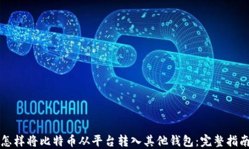 
怎样将比特币从平台转入其他钱包：完整指南