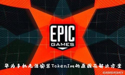 华为手机无法安装TokenIm的原因及解决方案