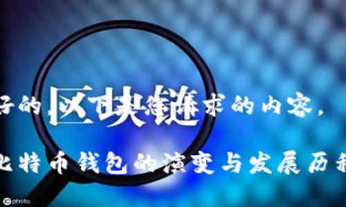 好的，以下是您请求的内容。

比特币钱包的演变与发展历程