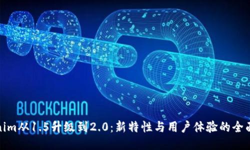 Tokenim从1.5升级到2.0：新特性与用户体验的全面提升