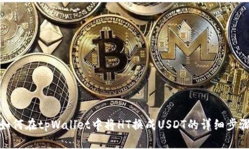 如何在tpWallet中将HT换成USDT的详细步骤