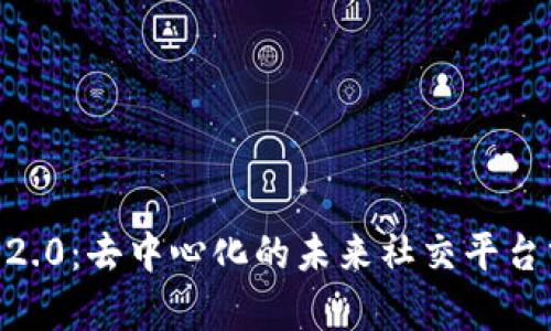 IM 2.0：去中心化的未来社交平台分析