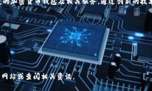 TokenIm 是一家专注于区块链技术和数字资产管理的公司，致力于为用户提供安全、便捷的加密货币钱包及相关服务。通过创新的技术和优质的用户体验，TokenIm 吸引了大量的用户，尤其是在加密货币日益普及的背景下。

该公司可能提供一系列服务，包括但不限于：
1. **数字钱包**：安全储存和管理各种加密货币。
2. **交易平台**：为用户提供便捷的加密货币购买和兑换服务。
3. **区块链咨询**：帮助企业和个人理解和应用区块链技术。
4. **教育资源**：提供有关区块链和加密货币的学习材料和指导。

如需了解更多详细信息，包括TokenIm的最新动态、产品特点和市场定位，可以访问其官方网站或查阅相关资讯。