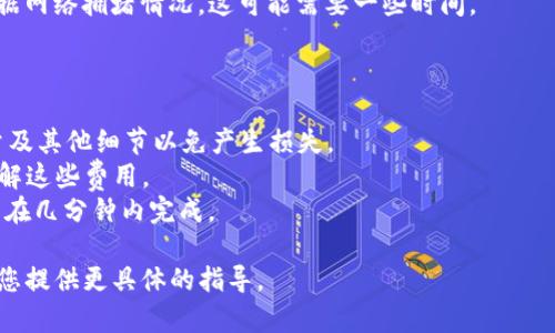 要将Tokenim转入USDT，可以按照以下步骤进行操作。不过，由于每个交易平台的界面和流程可能有所不同，确保您在操作时仔细检查每一步。

### 步骤概述

1. **创建或登录钱包账户**：确保您有一个支持USDT（通常为ERC-20链上的USDT或TRC-20链上的USDT）的数字钱包。如果没有，请在相关平台（如MetaMask、Trust Wallet等）上创建一个。

2. **获取USDT地址**：登录您的数字钱包，找到USDT的接收地址。复制该地址。

3. **查找Tokenim的平台**：登录您拥有Tokenim的交易平台（如币安、火币等）。

4. **选择提现功能**：在您的Tokenim账户中，找到提现或转账选项。

5. **填写USDT地址**：在提现页面，输入您之前复制的USDT地址，并确认无误。

6. **选择提现数量**：输入您希望提现的Tokenim数量。

7. **确认交易**：检查所有信息是否正确后，确认交易。需要注意的是，有些平台可能会收取交易手续费。

8. **等待到账**：一旦交易被确认，您的USDT会被转入您指定的地址。根据网络拥堵情况，这可能需要一些时间。

### 额外提示

- **确认交易细节**：在进行任何提现操作时，一定要仔细检查地址、数量及其他细节以免产生损失。
- **查看手续费**：不同的平台可能对提现收取不同的手续费，确保您了解这些费用。
- **区块链确认**：USDT的确认时间是依据区块链网络的繁忙程度，通常在几分钟内完成。

如果您有更详细的问题或特定平台的操作需求，请提供更多信息，我将为您提供更具体的指导。