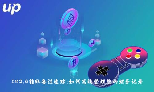 IM2.0转账备注追踪：如何高效管理您的财务记录