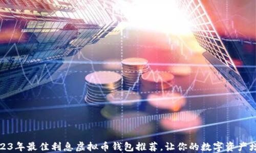 
2023年最佳利息虚拟币钱包推荐，让你的数字资产增值