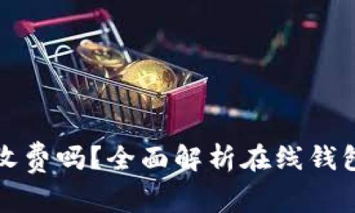 比特币在线钱包收费吗？全面解析在线钱包费用与使用策略