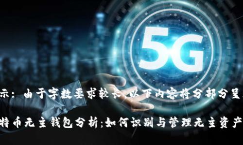 提示: 由于字数要求较长，以下内容将分部分呈现。

比特币无主钱包分析：如何识别与管理无主资产